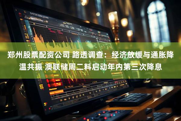 郑州股票配资公司 路透调查：经济放缓与通胀降温共振 澳联储周二料启动年内第三次降息